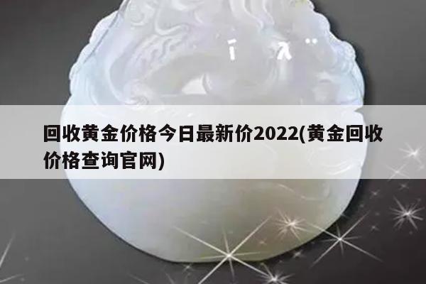 黄金回收价格查询官网-回收黄金价格今日最新价2022