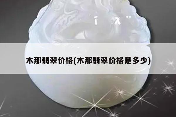 木那翡翠价格是多少