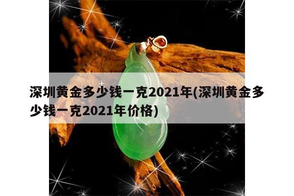 深圳黄金多少钱一克2021年价格